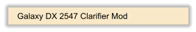 Galaxy DX 2547 Clarifier Mod