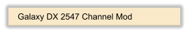 Galaxy DX 2547 Channel Mod