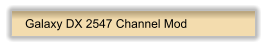 Galaxy DX 2547 Channel Mod