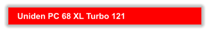 Uniden PC 68 XL Turbo 121